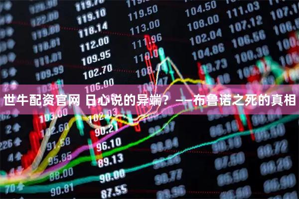 世牛配资官网 日心说的异端？——布鲁诺之死的真相